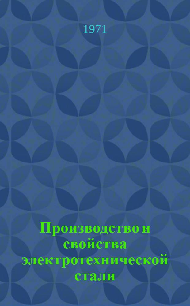 Производство и свойства электротехнической стали : [Кн., журн. и патент. лит. на рус. и иностр. яз.]... ... за 1970 г.
