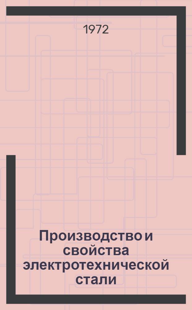 Производство и свойства электротехнической стали : [Кн., журн. и патент. лит. на рус. и иностр. яз.]... ... [за 1971 г.