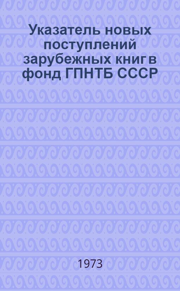 Указатель новых поступлений зарубежных книг в фонд ГПНТБ СССР