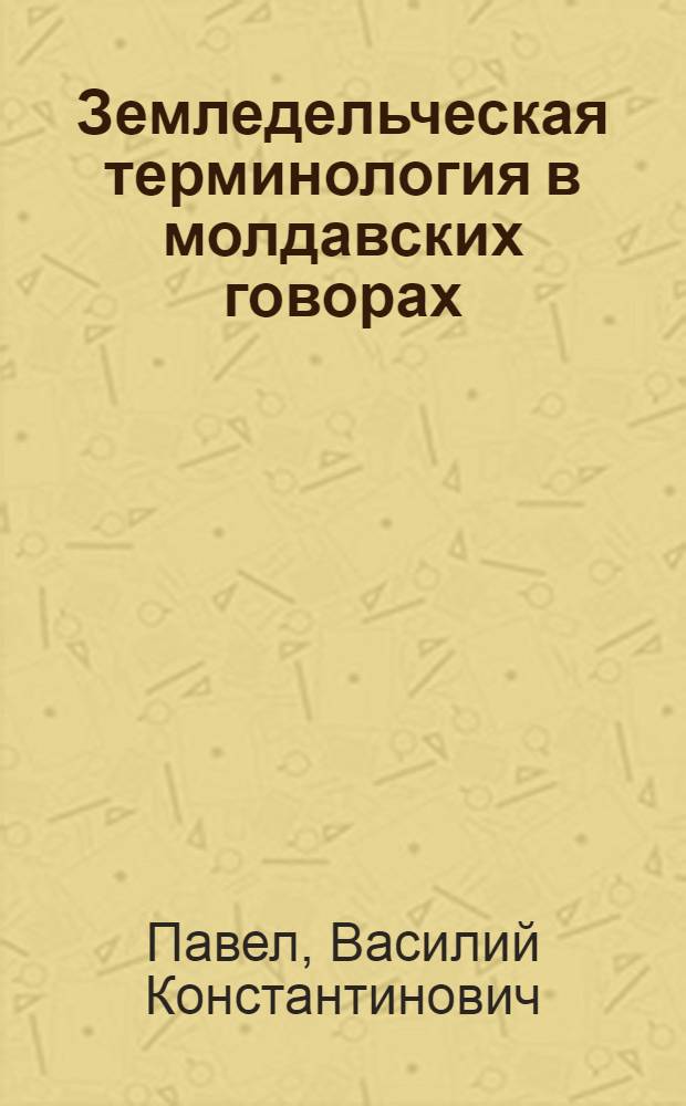 Земледельческая терминология в молдавских говорах : (По материалам Молд. лингвист. атласа) : Автореф. дис. на соискание учен. степени канд. филол. наук : (10.661)