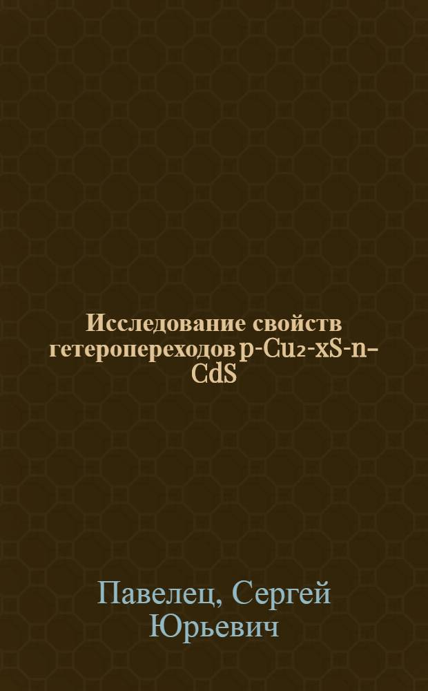 Исследование свойств гетеропереходов p-Cu₂-xS-n-CdS : Автореф. дис. на соиск. учен. степени канд. физ.-мат. наук : (01.04.10)