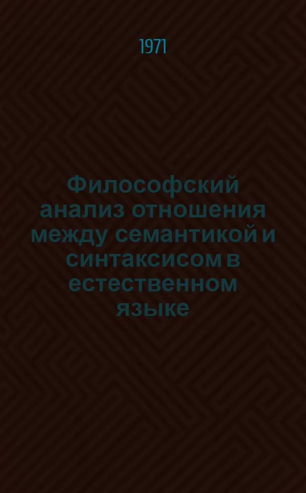 Философский анализ отношения между семантикой и синтаксисом в естественном языке : Автореф. дис. на соискание учен. степени канд. филос. наук : (626)