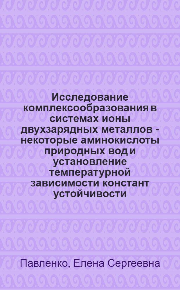 Исследование комплексообразования в системах ионы двухзарядных металлов - некоторые аминокислоты природных вод и установление температурной зависимости констант устойчивости : Автореф. дис. на соиск. учен. степени канд. хим. наук : (02.00.12)