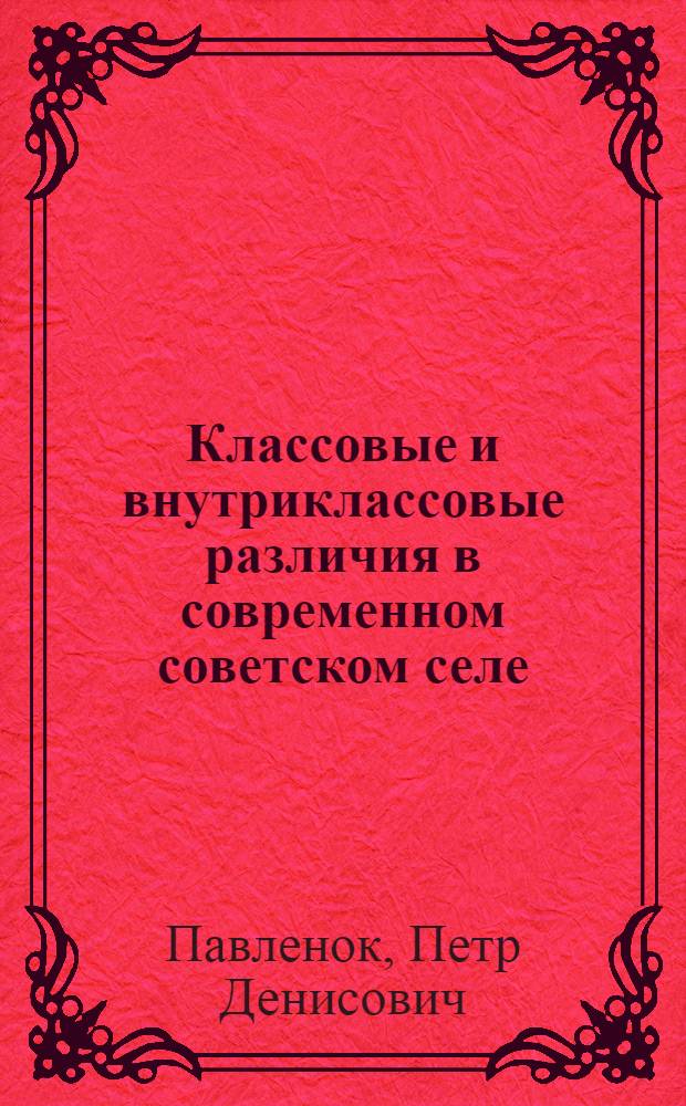 Классовые и внутриклассовые различия в современном советском селе : Автореф. дис. на соискание учен. степени канд. филос. наук : (621)