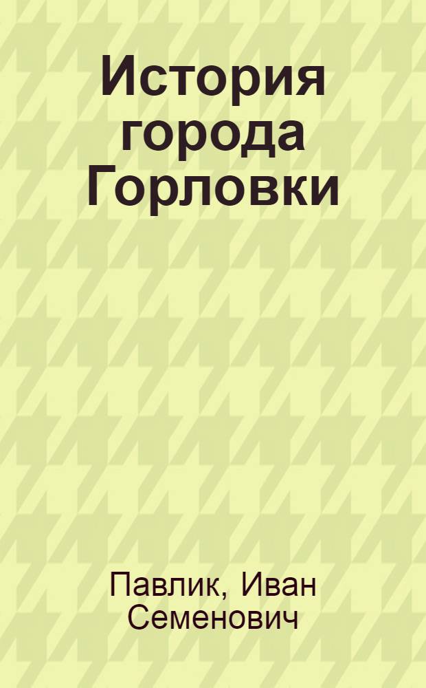 История города Горловки (1867-1968 гг.) : Автореф. дис. на соискание учен. степени канд. ист. наук : (571)