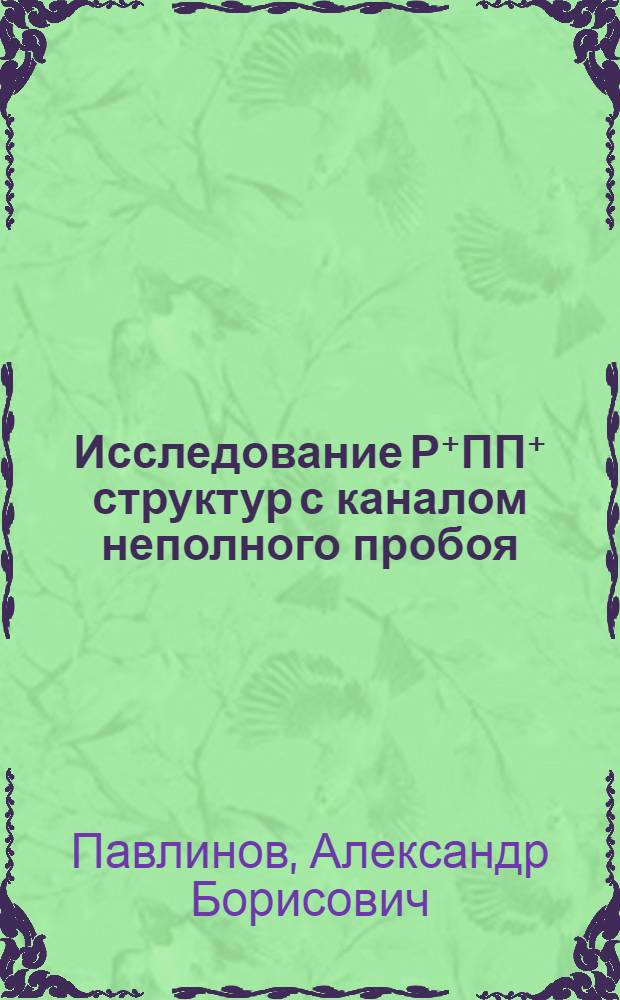 Исследование Р⁺ПП⁺ структур с каналом неполного пробоя : Автореф. дис. на соиск. учен. степени канд. физ.-мат. наук : (01.04.10)