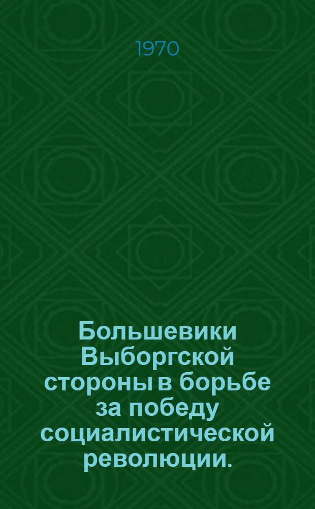 Большевики Выборгской стороны в борьбе за победу социалистической революции. (Октябрь 1916-октябрь 1917 гг.) : Автореф. дис. на соискание учен. степени канд. ист. наук : (570)