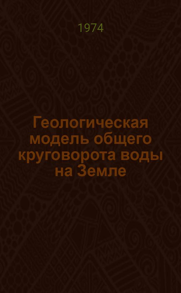 Геологическая модель общего круговорота воды на Земле : Автореф. дис. на соиск. учен. степени д-ра геол.-минерал. наук : (04.00.06)
