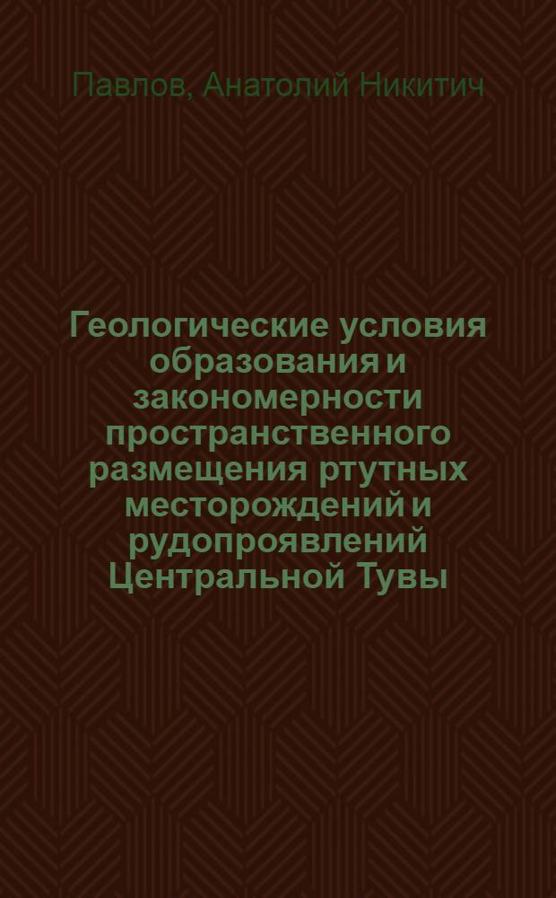 Геологические условия образования и закономерности пространственного размещения ртутных месторождений и рудопроявлений Центральной Тувы : Автореф. дис. на соискание учен. степени канд. геол.-минерал. наук : (130)