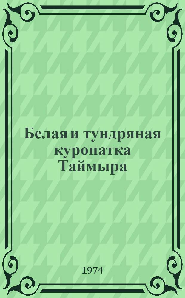 Белая и тундряная куропатка Таймыра : (Распространение, экология, перспективы промысла) : Автореф. дис. на соиск. учен. степени канд. биол. наук : (03.00.08)
