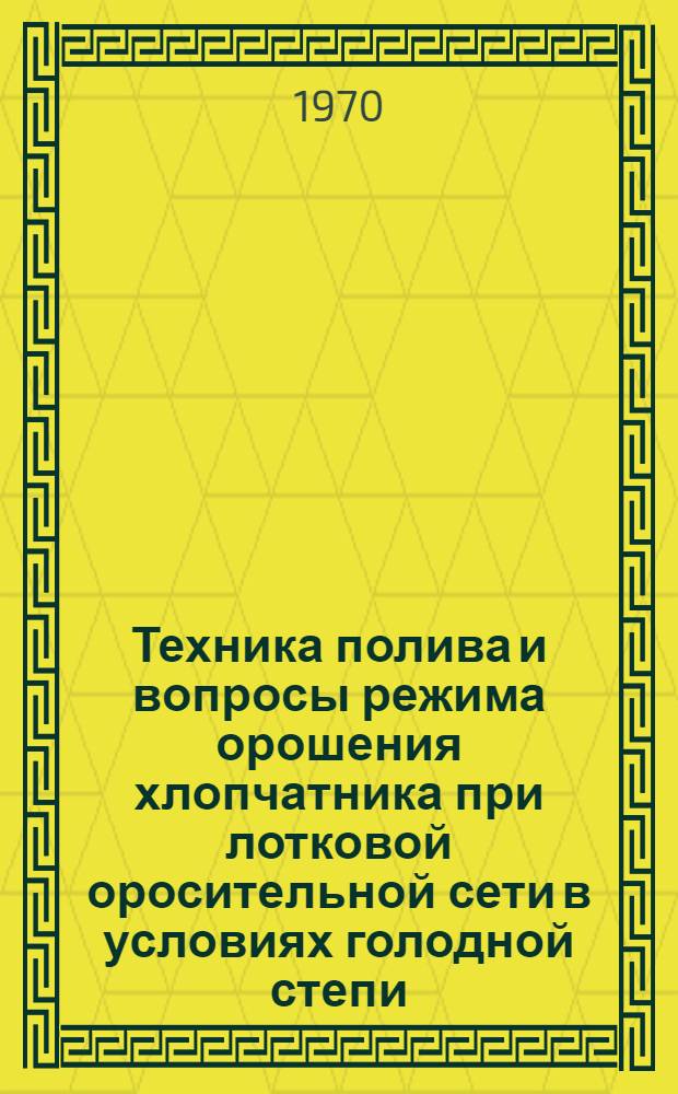 Техника полива и вопросы режима орошения хлопчатника при лотковой оросительной сети в условиях голодной степи : Автореф. дис. на соискание учен. степени канд. техн. наук
