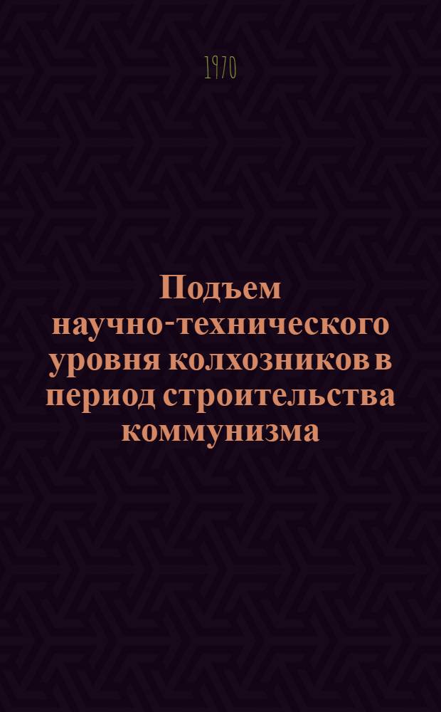 Подъем научно-технического уровня колхозников в период строительства коммунизма : АКД