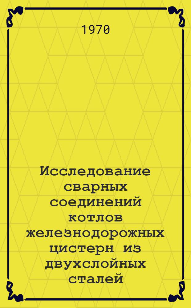 Исследование сварных соединений котлов железнодорожных цистерн из двухслойных сталей : Автореф. дис. на соискание учен. степени канд. техн. наук : (320)
