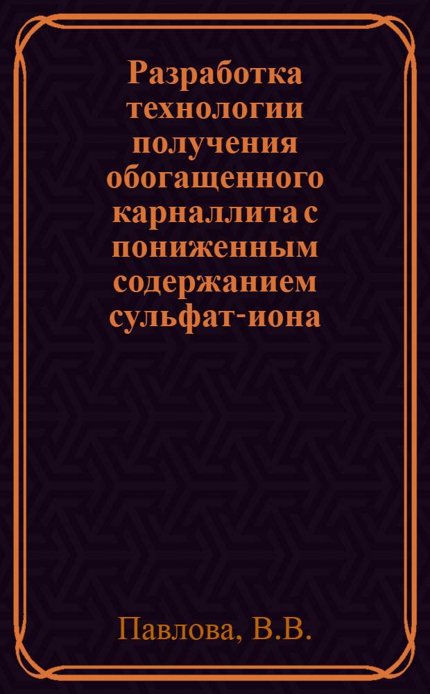 Разработка технологии получения обогащенного карналлита с пониженным содержанием сульфат-иона : Автореф. дис. на соиск. учен. степени канд. техн. наук : (17.01)