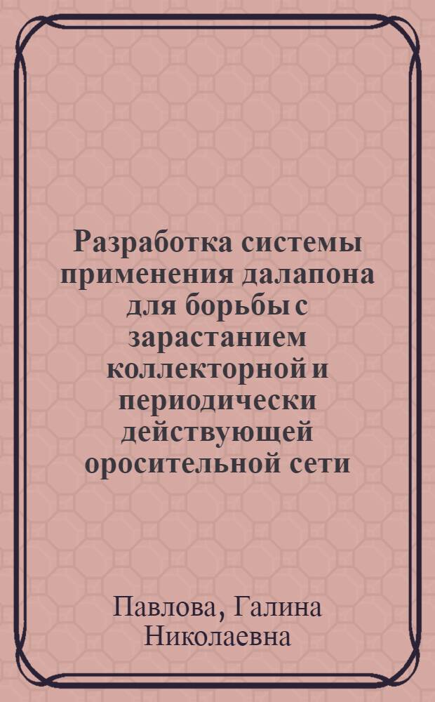 Разработка системы применения далапона для борьбы с зарастанием коллекторной и периодически действующей оросительной сети : Автореф. дис. на соиск. учен. степени канд. с.-х. наук : (06.01.02)