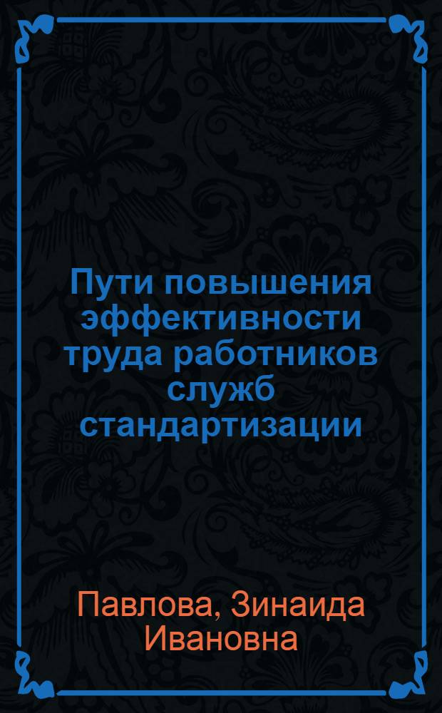 Пути повышения эффективности труда работников служб стандартизации : (На примере НИИ Госстандарта СССР) : Автореф. дис. на соиск. учен. степени канд. экон. наук : (08.00.07)
