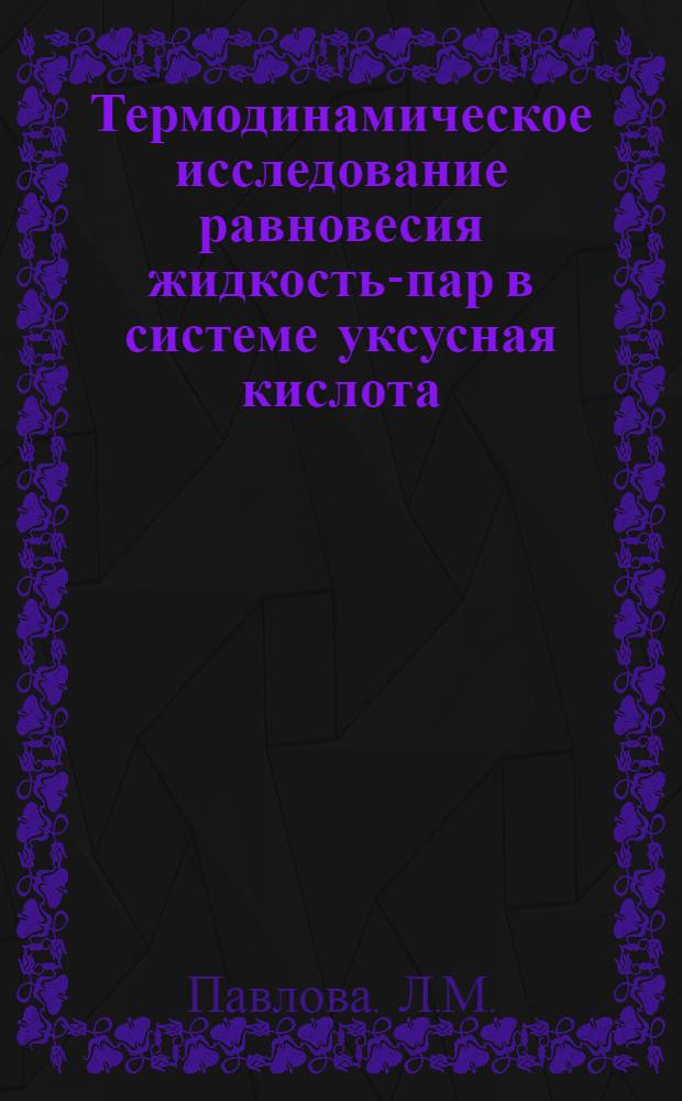 Термодинамическое исследование равновесия жидкость-пар в системе уксусная кислота - гептан-толуол при 30°C с учетом химического взаимодействия в газообразной фазе : Автореф. дис. на соискание учен. степени канд. хим. наук : (073)