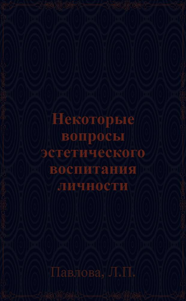 Некоторые вопросы эстетического воспитания личности : (На материалах исследования нар. ун-тов муз. культуры и клубов любителей музыки) : Автореф. дис. на соиск. учен. степени канд. филос. наук : (623)