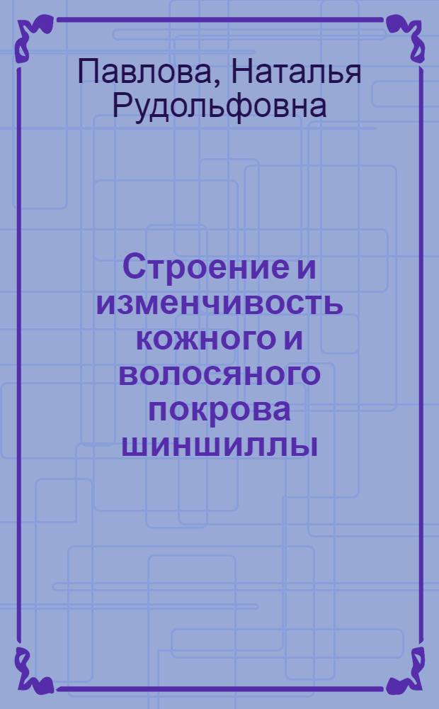 Строение и изменчивость кожного и волосяного покрова шиншиллы (Chinchilla laniger Molina) : Автореф. дис. на соискание учен. степени канд. биол. наук : (097)