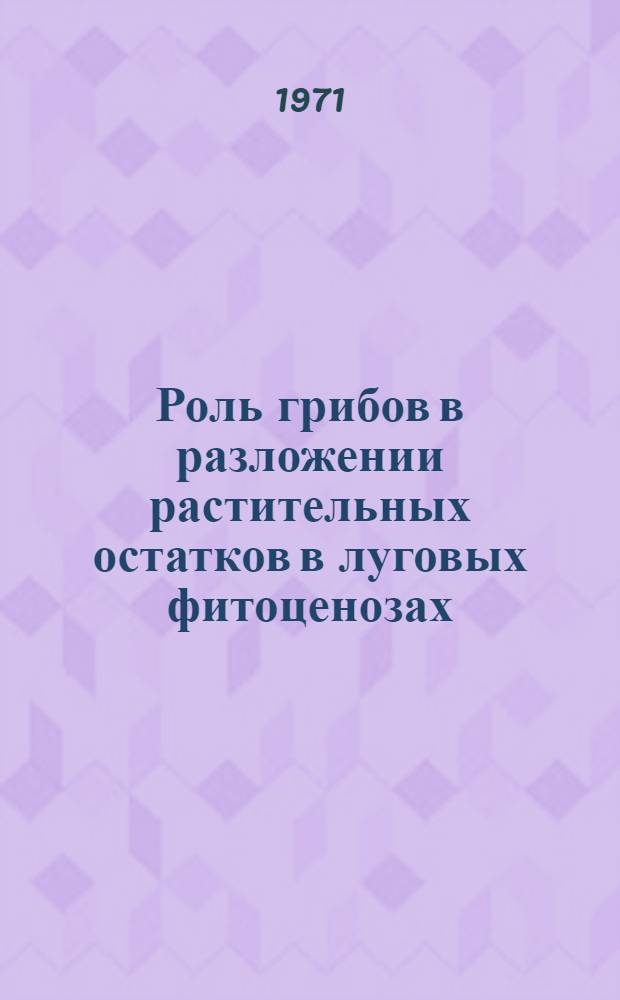 Роль грибов в разложении растительных остатков в луговых фитоценозах : Автореф. дис. на соискание учен. степени канд. биол. наук : (094)