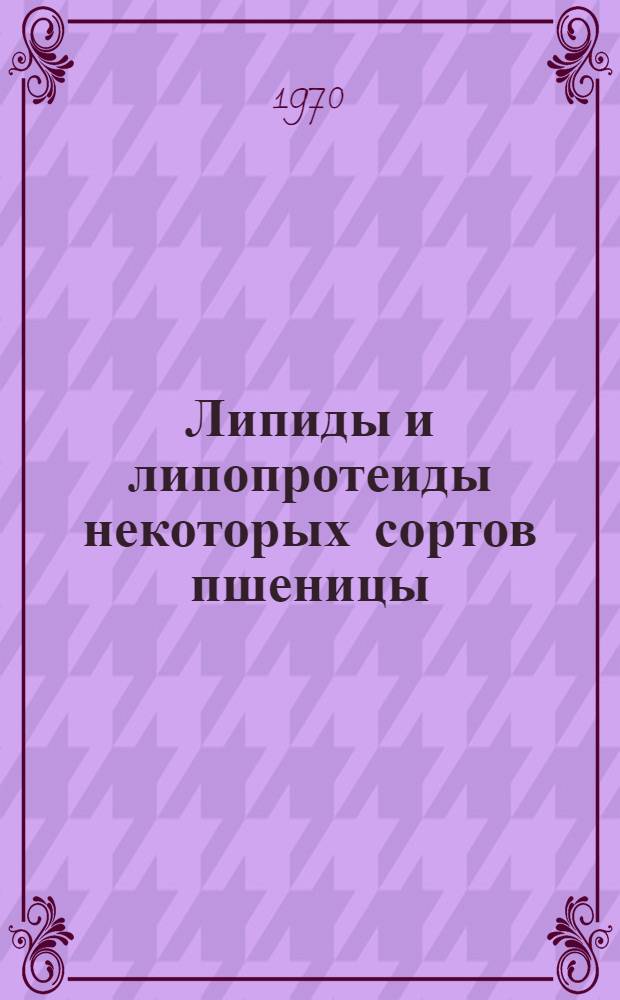 Липиды и липопротеиды некоторых сортов пшеницы : Автореф. дис. на соискание учен. степени канд. биол. наук : (03.093)
