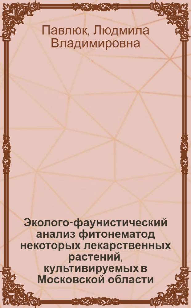 Эколого-фаунистический анализ фитонематод некоторых лекарственных растений, культивируемых в Московской области : Автореф. дис. на соиск. учен. степени канд. биол. наук : (03.00.20)