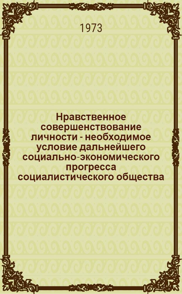 Нравственное совершенствование личности - необходимое условие дальнейшего социально-экономического прогресса социалистического общества