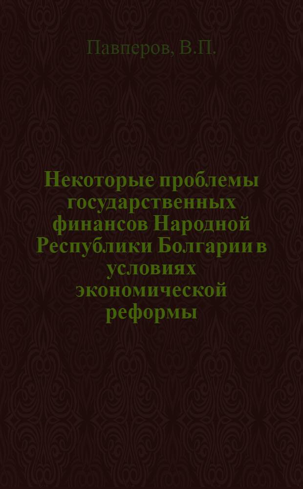 Некоторые проблемы государственных финансов Народной Республики Болгарии в условиях экономической реформы : Автореф. дис. на соискание учен. степени канд. экон. наук : (599)