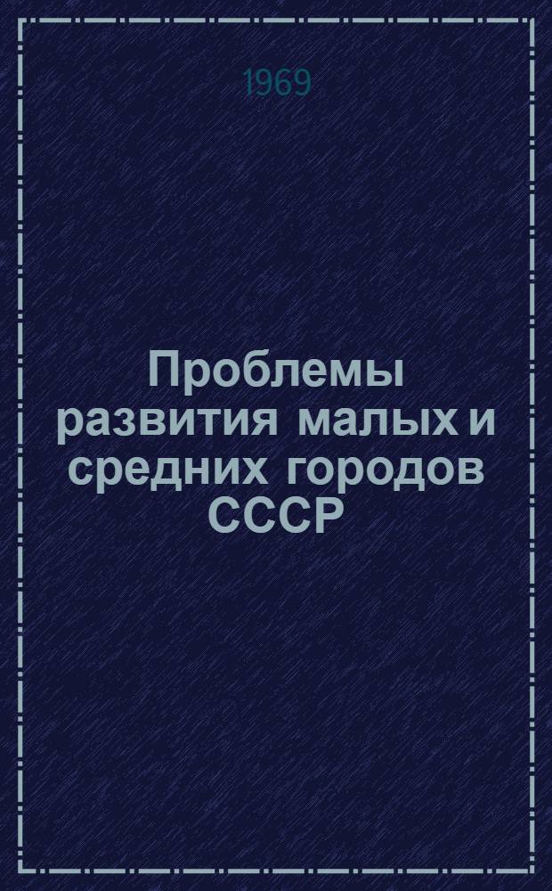 Проблемы развития малых и средних городов СССР : (На примере Ленингр. экон. р-на) : Автореф. дис. на соискание учен. степени канд. геогр. наук : (691)