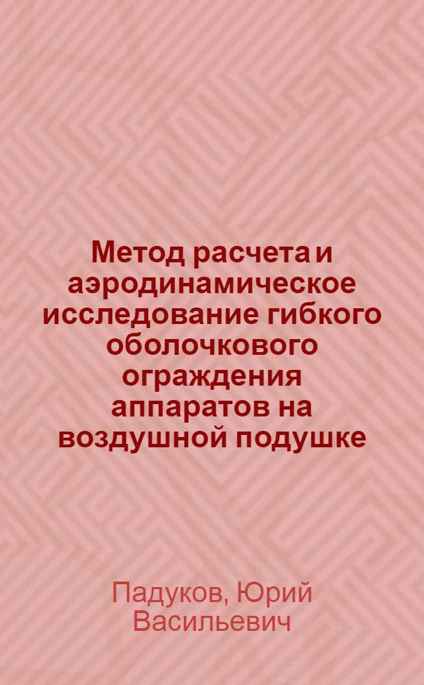 Метод расчета и аэродинамическое исследование гибкого оболочкового ограждения аппаратов на воздушной подушке : Автореф. дис. на соиск. учен. степени канд. техн. наук : (01.02.06)