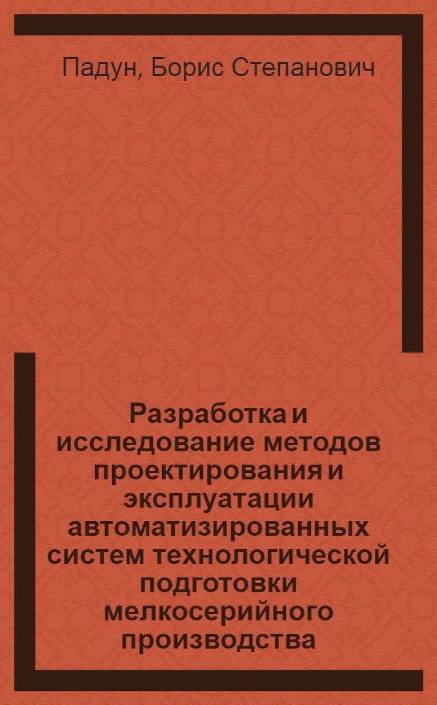 Разработка и исследование методов проектирования и эксплуатации автоматизированных систем технологической подготовки мелкосерийного производства : Автореф. дис. на соиск. учен. степени канд. техн. наук : (05.11.14)