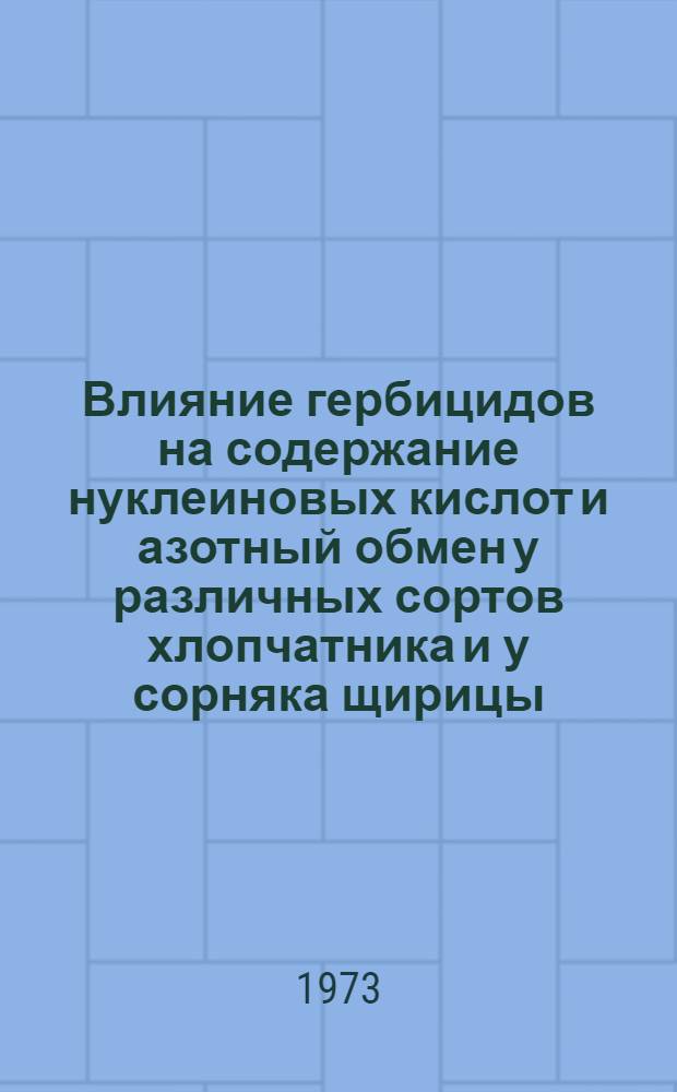 Влияние гербицидов на содержание нуклеиновых кислот и азотный обмен у различных сортов хлопчатника и у сорняка щирицы : Автореф. дис. на соиск. учен. степени канд. биол. наук : (03.00.12)