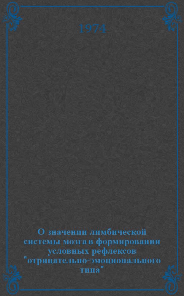 О значении лимбической системы мозга в формировании условных рефлексов "отрицательно-эмоционального типа" : Автореф. дис. на соиск. учен. степени канд. биол. наук : (03.00.13)