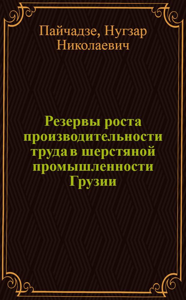 Резервы роста производительности труда в шерстяной промышленности Грузии : Автореф. дис. на соиск. учен. степени канд. экон. наук : (08.00.07)