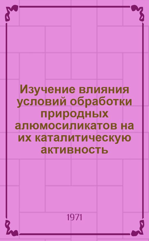 Изучение влияния условий обработки природных алюмосиликатов на их каталитическую активность : Автореф. дис. на соискание учен. степени канд. хим. наук : (085)