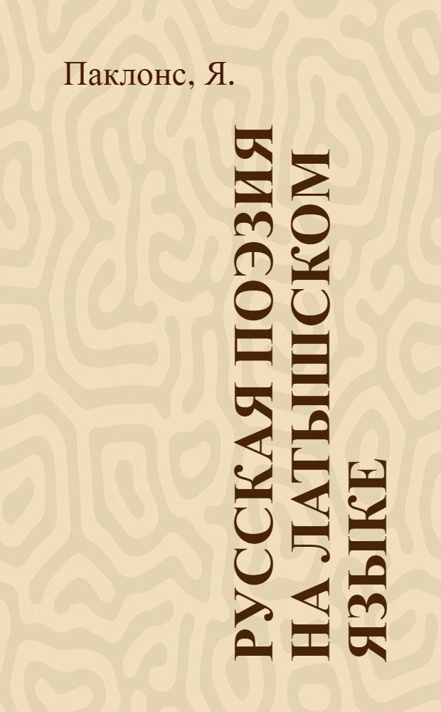 Русская поэзия на латышском языке (1944-1969) : Автореф. дис. на соиск. учен. степени канд. филол. наук : (10.642)