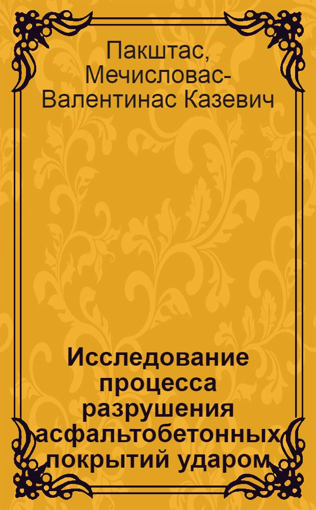Исследование процесса разрушения асфальтобетонных покрытий ударом : Автореф. дис. на соиск. учен. степени канд. техн. наук : (05.04)