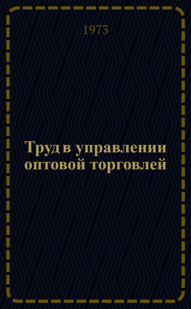 Труд в управлении оптовой торговлей : (На материалах потреб. кооперации УССР) : Автореф. дис. на соиск. учен. степени канд. экон. наук : (08.00.05)
