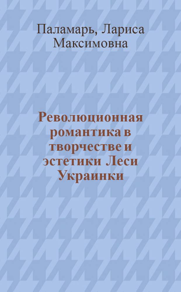 Революционная романтика в творчестве и эстетики Леси Украинки : Автореф. дис. на соискание учен. степени канд. филол. наук : (642)