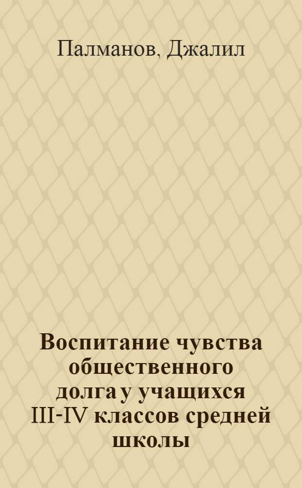 Воспитание чувства общественного долга у учащихся III-IV классов средней школы : Автореф. дис. на соискание учен. степени канд. пед. наук : (13.730)