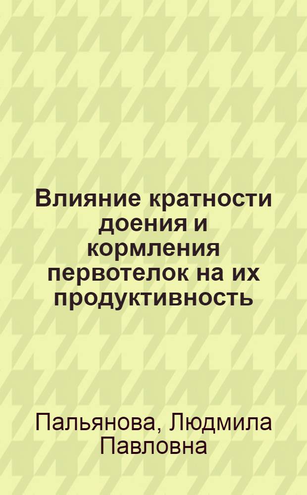 Влияние кратности доения и кормления первотелок на их продуктивность : Автореф. дис. на соиск. учен. степени канд. с.-х. наук : (06.02.04)