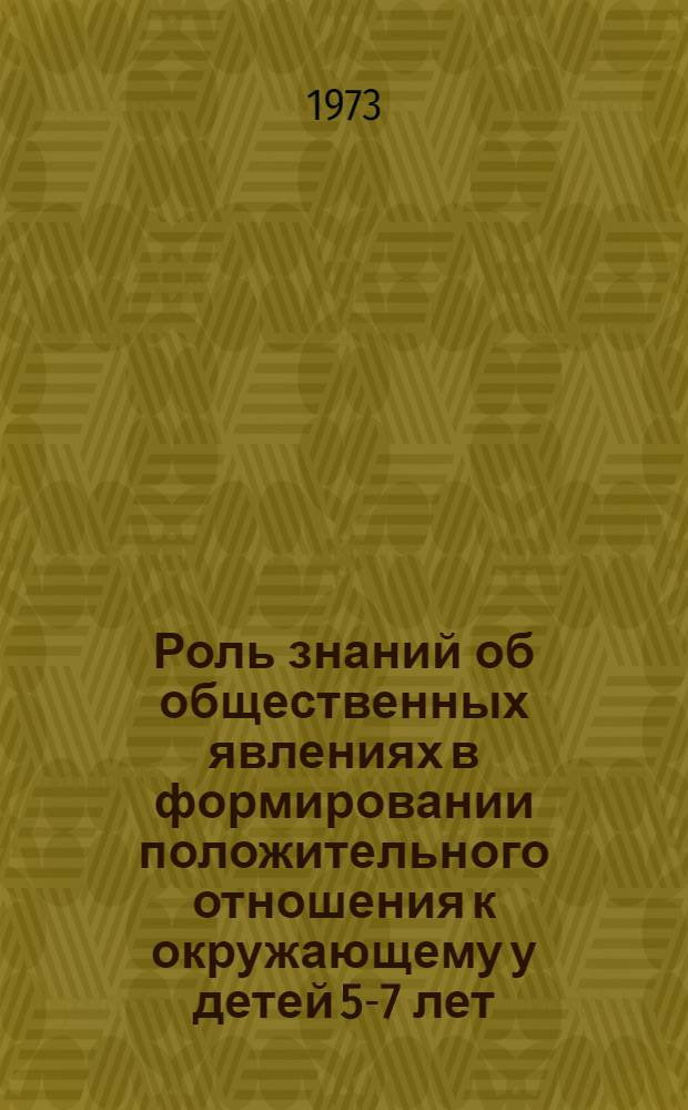 Роль знаний об общественных явлениях в формировании положительного отношения к окружающему у детей 5-7 лет : Автореф. дис. на соиск. учен. степени канд. пед. наук : (13.00.01)