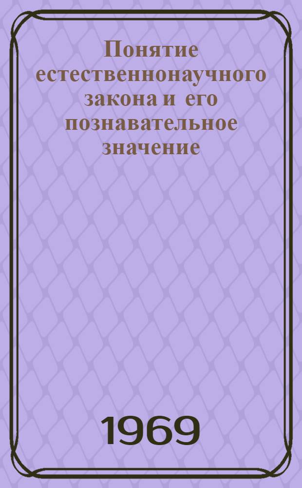 Понятие естественнонаучного закона и его познавательное значение : Автореферат дис. на соискание учен. степени канд. филос. наук : (620)