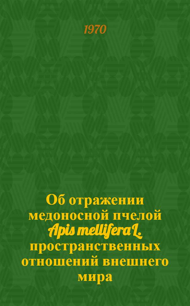 Об отражении медоносной пчелой Apis mellifera L. пространственных отношений внешнего мира : Автореф. дис. на соискание учен. степени канд. биол. наук : (102)