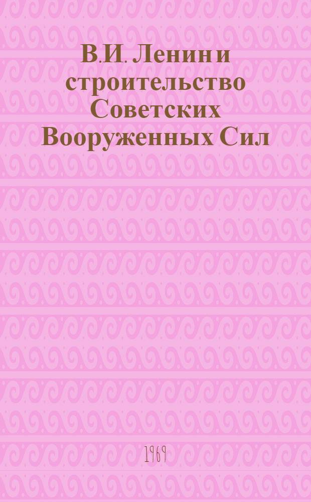 В.И. Ленин и строительство Советских Вооруженных Сил : (Материал для докладов и бесед)