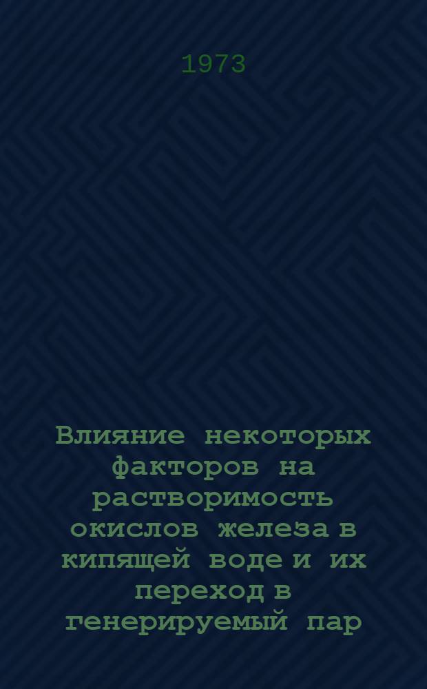 Влияние некоторых факторов на растворимость окислов железа в кипящей воде и их переход в генерируемый пар : Автореф. дис. на соиск. учен. степени канд. техн. наук : (05.14.01)