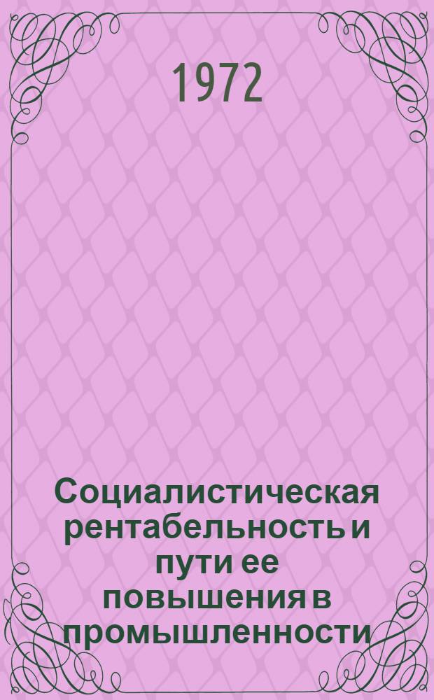 Социалистическая рентабельность и пути ее повышения в промышленности : Автореф. дис. на соискание учен. степени канд. экон. наук : (590)