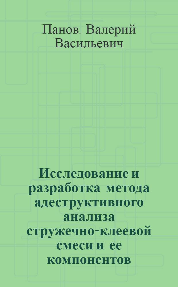 Исследование и разработка метода адеструктивного анализа стружечно-клеевой смеси и ее компонентов : Автореф. дис. на соиск. учен. степени канд. техн. наук : (05.21.01)