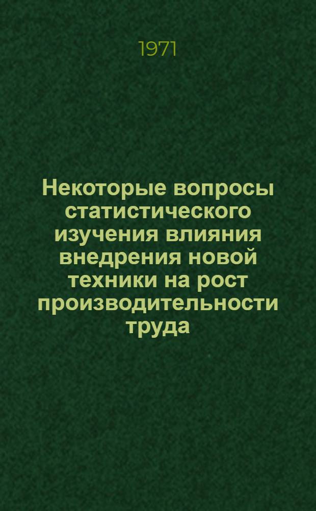 Некоторые вопросы статистического изучения влияния внедрения новой техники на рост производительности труда : Автореф. дис. на соискание учен. степени канд. экон. наук : (600)