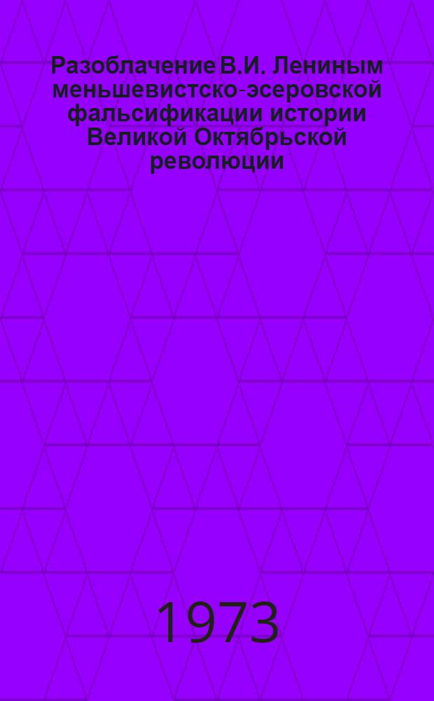 Разоблачение В.И. Лениным меньшевистско-эсеровской фальсификации истории Великой Октябрьской революции : Автореф. дис. на соиск. учен. степени канд. ист. наук : (07.00.01)